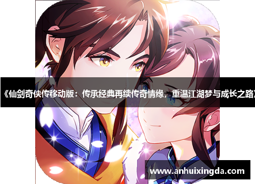 《仙剑奇侠传移动版：传承经典再续传奇情缘，重温江湖梦与成长之路》